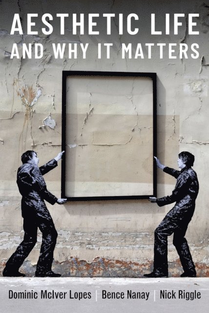 Nick Riggle, Bence Nanay, Dominic Lopes - Aesthetic Life and Why It Matters, E-bok