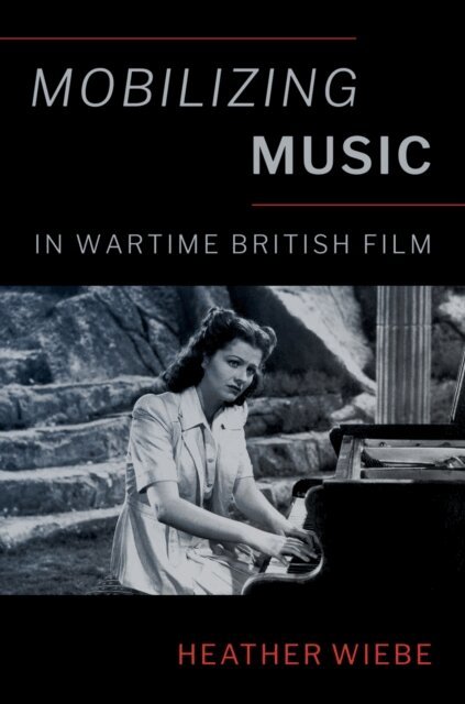 Heather Wiebe - Mobilizing Music in Wartime British Film, E-bok