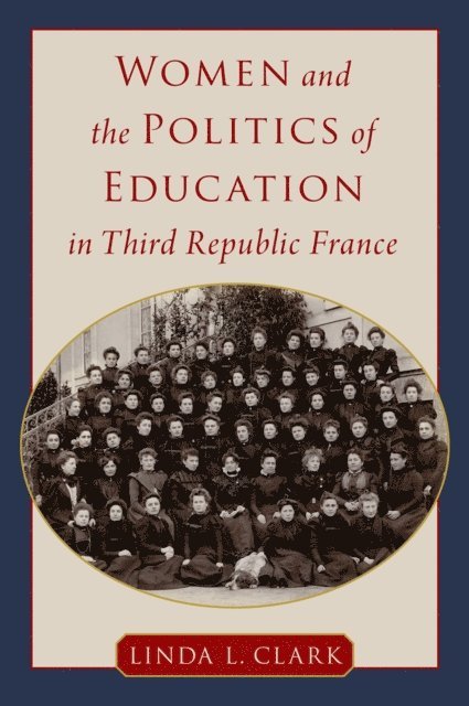 Linda L. Clark - Women and the Politics of Education in Third Republic France, E-bok