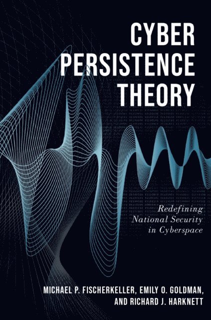 Richard J. Harknett, Emily O. Goldman, Michael P. Fischerkeller - Cyber Persistence Theory, E-bok