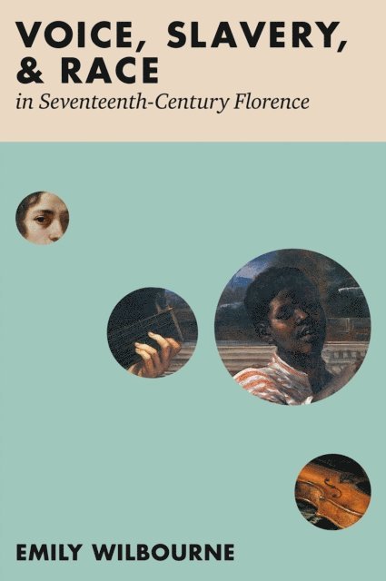 Emily Wilbourne - Voice, Slavery, and Race in Seventeenth-Century Florence, E-bok