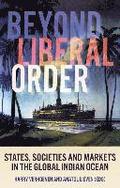 Beyond Liberal Order: States, Societies and Markets in the Global Indian Ocean