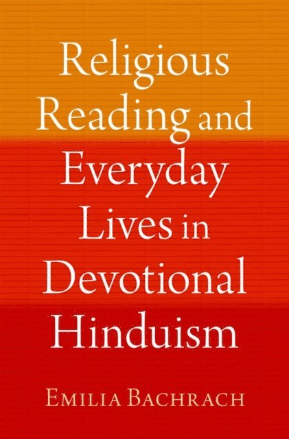 Emilia Bachrach - Religious Reading and Everyday Lives in Devotional Hinduism, E-bok