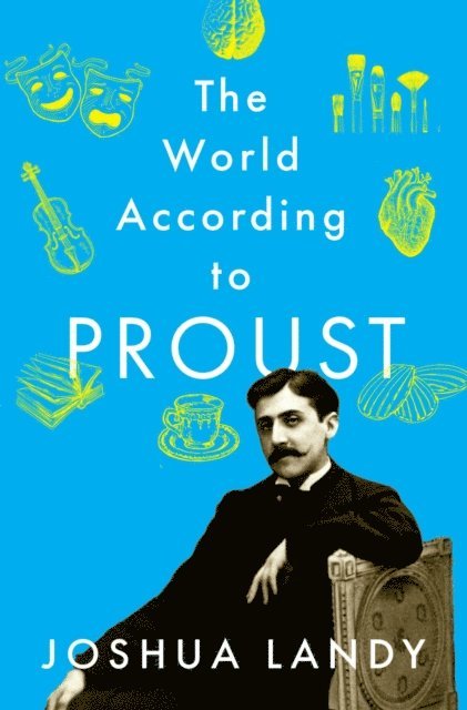 Joshua Landy - World According to Proust, E-bok