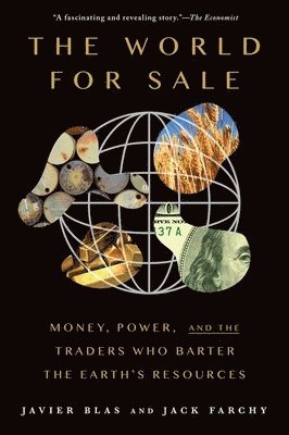 Javier Blas, Jack Farchy - The World for Sale: Money, Power, and the Traders Who Barter the Earth's Resources, Häftad