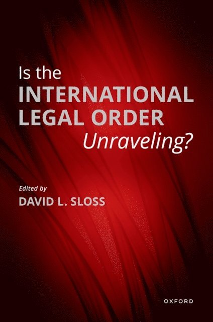 David L. Sloss - Is the International Legal Order Unraveling?, E-bok