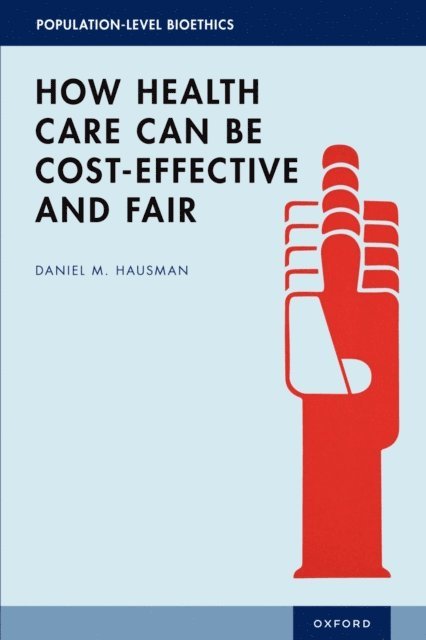 Daniel M. Hausman - How Health Care Can Be Cost-Effective and Fair, E-bok