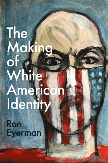 Ron Eyerman - Making of White American Identity, E-bok