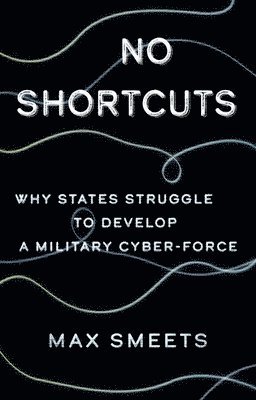 Max Smeets - No Shortcuts: Why States Struggle to Develop a Military Cyber-Force, Inbunden. Tillgänglighet: Lägg i varukorg