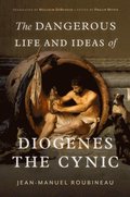Dangerous Life and Ideas of Diogenes the Cynic