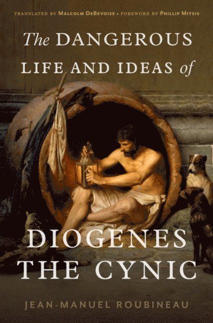 Malcolm DeBevoise, Jean-Manuel Roubineau, Phillip Mitsis - Dangerous Life and Ideas of Diogenes the Cynic, E-bok