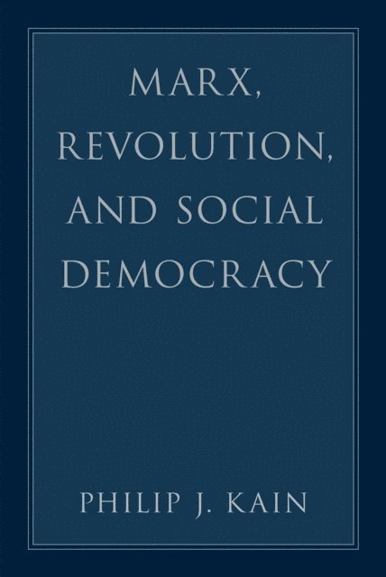 Philip J. Kain - Marx, Revolution, and Social Democracy, E-bok