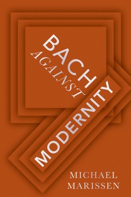 Michael Marissen - Bach against Modernity, E-bok