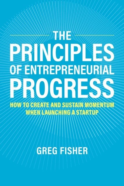 Greg Fisher - Principles of Entrepreneurial Progress, E-bok