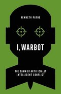 I, Warbot: The Dawn of Artificially Intelligent Conflict