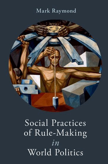 Mark Raymond - Social Practices of Rule-Making in World Politics, Häftad