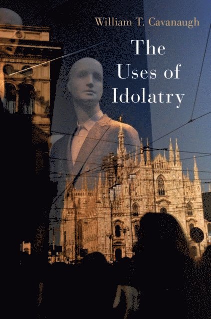William T. Cavanaugh - Uses of Idolatry, E-bok