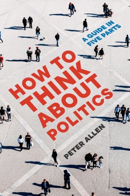Peter Allen - How to Think about Politics, E-bok