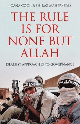 Joana Cook, Shiraz Maher - The Rule Is for None But Allah: Islamist Approaches to Governance, Inbunden