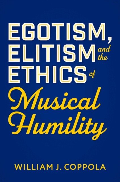 William J. Coppola - Egotism, Elitism, and the Ethics of Musical Humility, E-bok