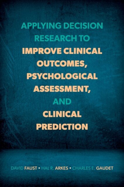 Charles E. Gaudet, Hal R. Arkes, David Faust - Applying Decision Research to Improve Clinical Outcomes, Psychological Assessment, and Clinical Prediction, E-bok