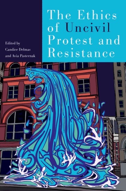 Avia Pasternak, Candice Delmas - Ethics of Uncivil Protest and Resistance, E-bok