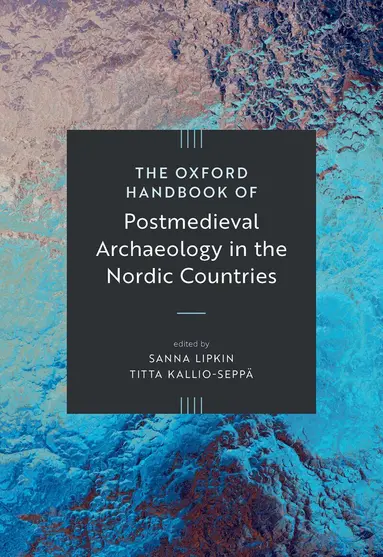 Sanna Lipkin, Titta Kallio-SeppÃ¤ - The Oxford Handbook of Post-Medieval Archaeology in the Nordic Countries, Inbunden