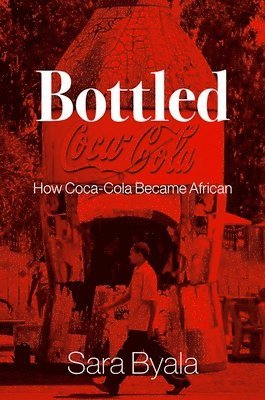 Sara Byala - Bottled: How Coca-Cola Became African, Inbunden. Tillgänglighet: Lägg i varukorg