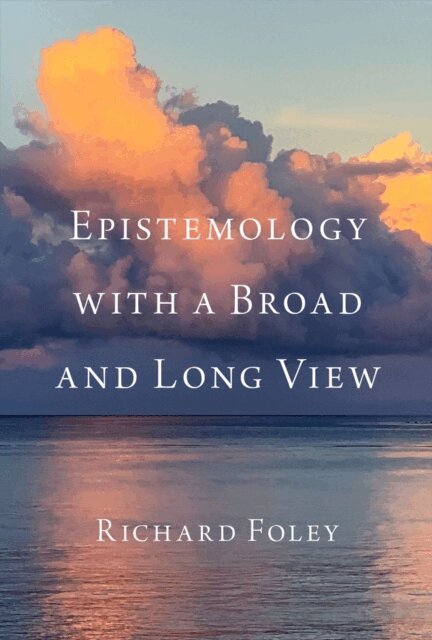 Richard Foley - Epistemology with a Broad and Long View, E-bok