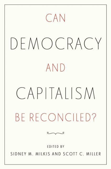 Sidney M. Milkis, Scott C. Miller - Can Democracy and Capitalism Be Reconciled?, E-bok