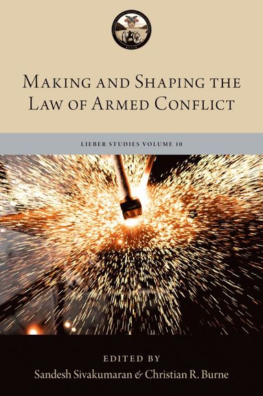 Making and Shaping the Law of Armed Conflict av Sandesh Sivakumaran, Captain Christian R Burne