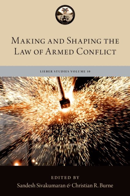 Captain Christian R. Burne, Sandesh Sivakumaran - Making and Shaping the Law of Armed Conflict, E-bok