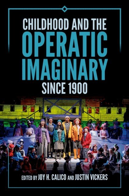 Justin Vickers, Joy H. Calico - Childhood and the Operatic Imaginary since 1900, E-bok