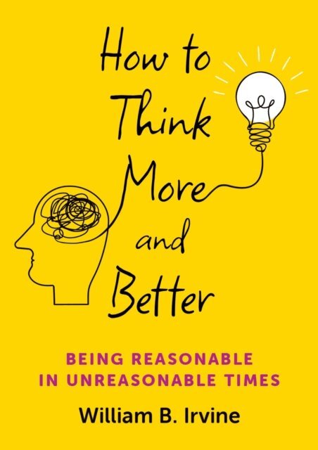 William B. Irvine - How to Think More and Better, E-bok