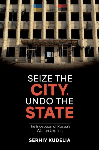 Serhiy Kudelia - Seize the City, Undo the State, E-bok