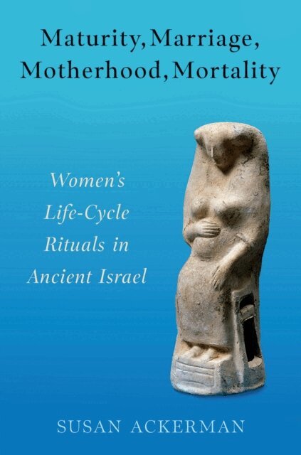 Susan Ackerman - Maturity, Marriage, Motherhood, Mortality, E-bok