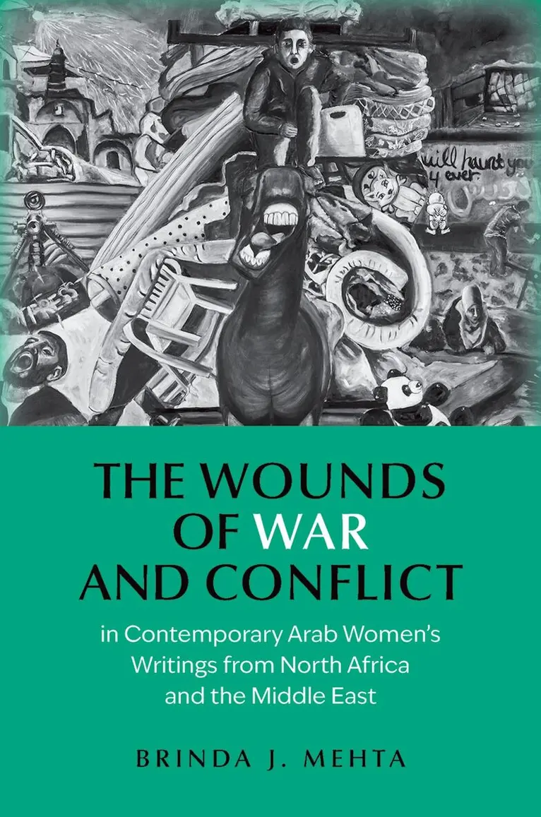 The Wounds of War and Conflict in Contemporary Arab Women's Writings from North Africa and the Middle East