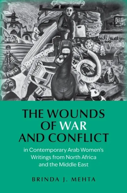 Wounds of War and Conflict in Contemporary Arab Women's Writings from North Africa and the Middle East