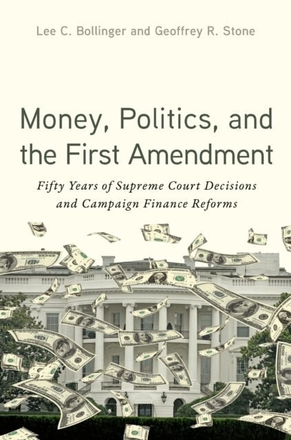 Geoffrey R. Stone, Lee C. Bollinger - Money, Politics, and the First Amendment, E-bok
