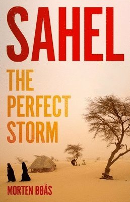 Morten Bøås - Sahel: The Perfect Storm, Inbunden