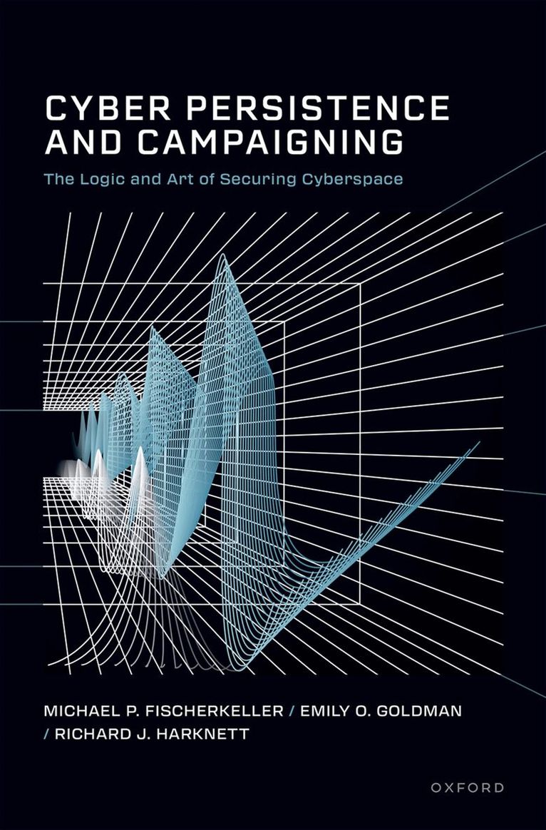 Michael P. Fischerkeller, Emily O. Goldman, Richard J. Harknett - Cyber Persistence and Campaigning, Häftad