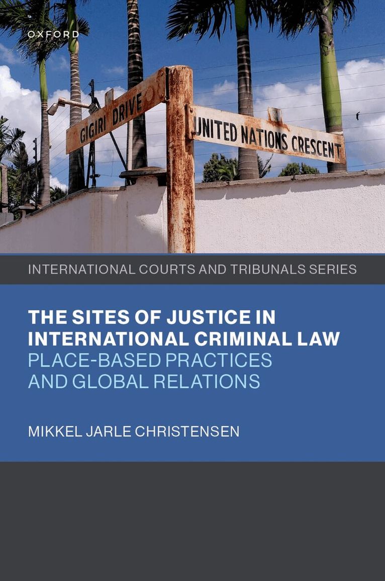 Mikkel Jarle Christensen - The Sites of Justice in International Criminal Law, Inbunden