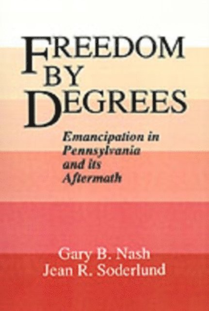 Jean R. Soderlund, Gary B. Nash - Freedom by Degrees, E-bok