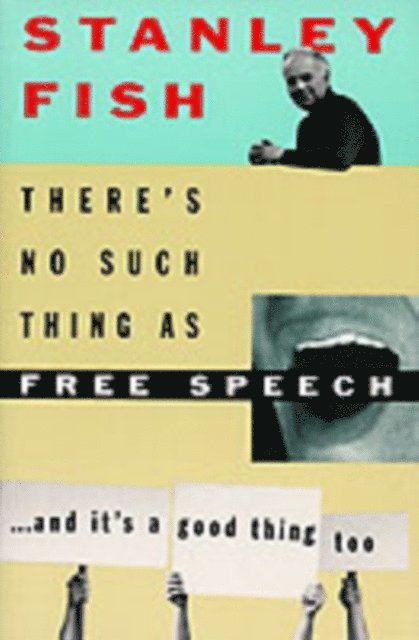 Stanley Fish - There's No Such Thing As Free Speech, E-bok