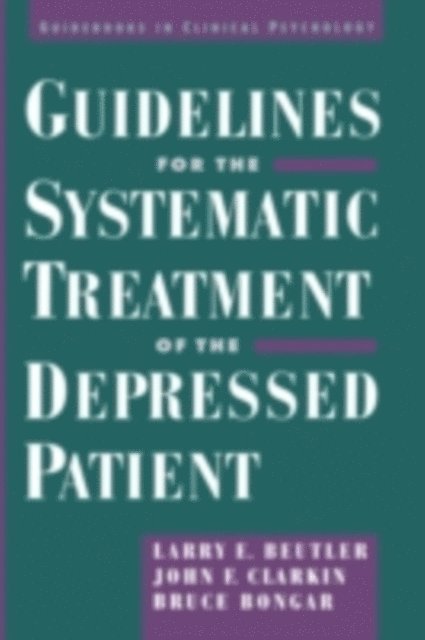 Bruce Bongar, John Clarkin, Larry E. Beutler - Guidelines for the Systematic Treatment of the Depressed Patient, E-bok