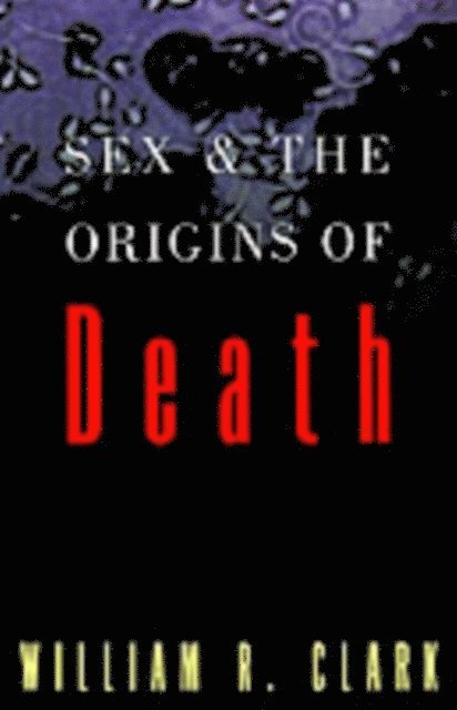 William R. Clark - Sex and the Origins of Death, E-bok