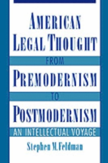 Stephen M. Feldman - American Legal Thought from Premodernism to Postmodernism, E-bok