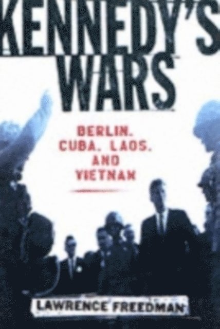 Lawrence Freedman - Kennedy's Wars, E-bok