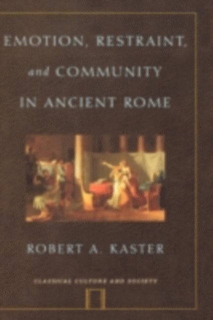Robert Kaster - Emotion, Restraint, and Community in Ancient Rome, E-bok