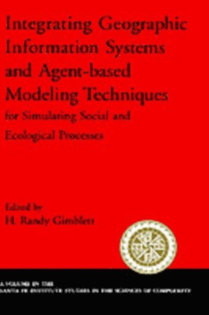 H. Randy Gimblett - Integrating Geographic Information Systems and Agent-Based Modeling Techniques for Simulating Social and Ecological Processes, E-bok